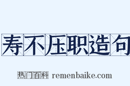 寿不压职造句是什么意思的图片